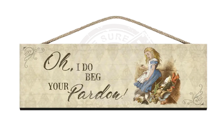 Alice Wooden Sign i do beg your pardon