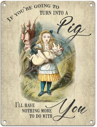 Alice In Wonderland - Turn Into A Pig Metal Signs