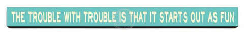 The trouble with trouble Wooden Desk Sign