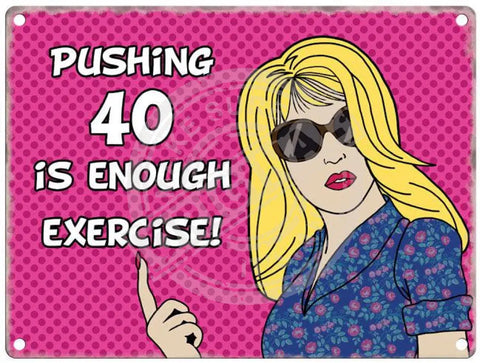 Pushing 40 is enough exercise metal sign