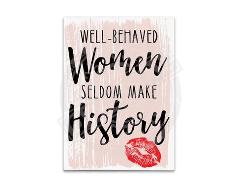 Well behaved women seldom make history Fridge Magnet Metal Signs