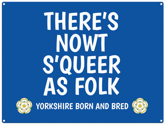 There's nowt s'queer as folk - yorkshire saying metal sign