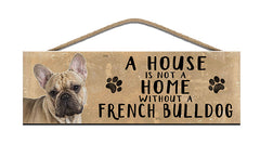 Wooden Sign - House is not a home without a French Bulldog