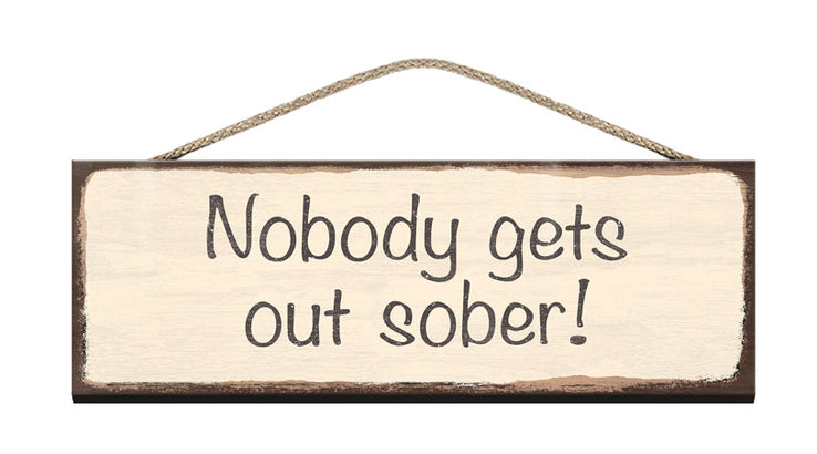Wooden Sign Nobody gets out sober