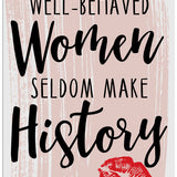 Well behaved women seldom make history