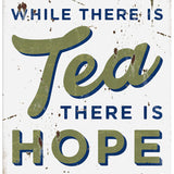 While there is tea there is hope metal sign