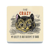 Cheshire Cat. I'm not crazy my reality is just different to yours melamine coaster