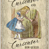 Alice Curiouser and Curiouser. How queer everything is today metal sign