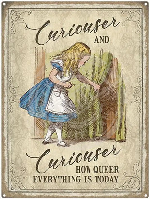 Alice Curiouser and Curiouser. How queer everything is today metal sign