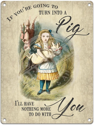 Alice In Wonderland - Turn Into A Pig Metal Signs