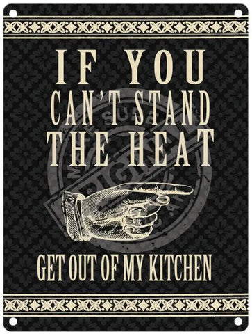 If you can't stand the heat get out of the kitchen metal sign