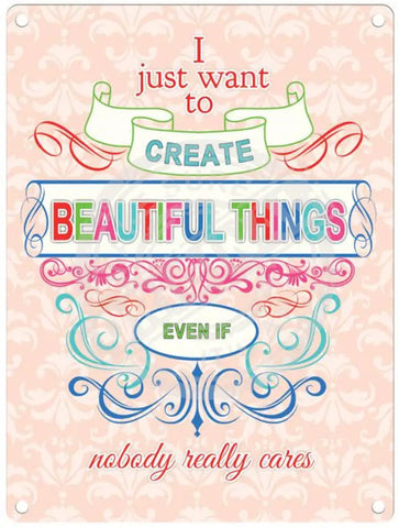 Create beautiful things metal sign