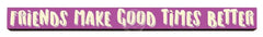 Friends make good times better Wooden Desk Sign