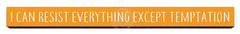 I can resist everything except temptation Wooden Desk Sign