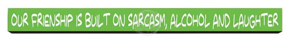 Our friendship is built on sarcasm Wooden Desk Sign