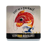 Don’t be a sucker. Keep your mouth shut. Melamine Coaster Metal Signs