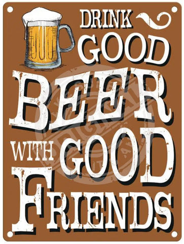 Drink Good Beer with Good Friends metal sign