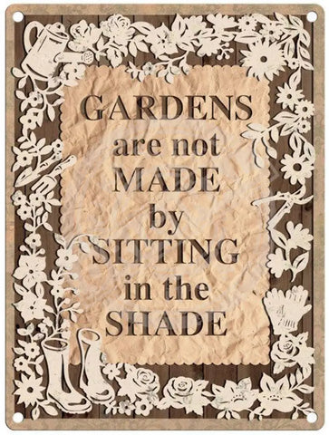 Gardens Not Made Sitting In Shade Metal Signs