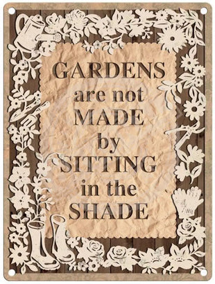 Gardens Not Made Sitting In Shade Metal Signs