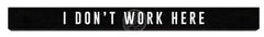 I don't work here wooden desk sign