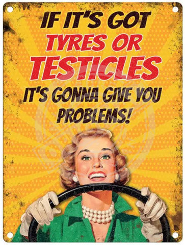 If It’s Got Tyres Or Testicles Metal Signs