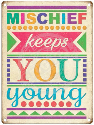 Mischief Keeps You Young metal sign