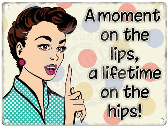 A moment on the lips a lifetime on the hips metal sign