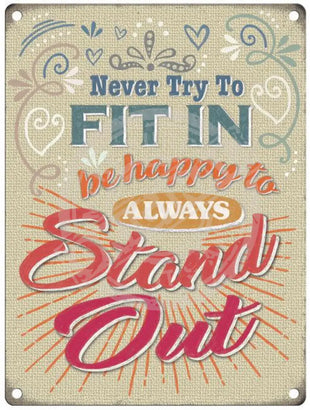 Never Try To Fit In, be happy to always stand out metal sign