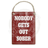 Nobody gets out sober dangler