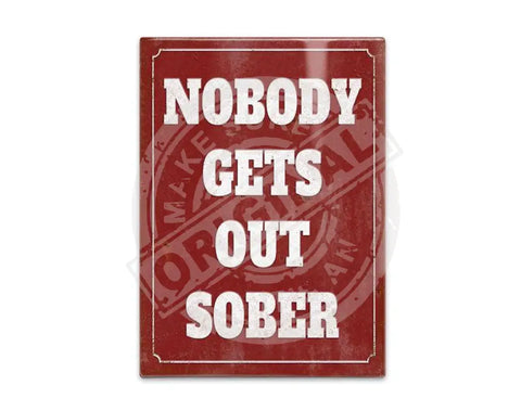 Nobody gets out sober fridge magnet