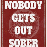 Nobody gets out sober metal sign