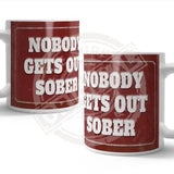 Nobody gets out sober mug