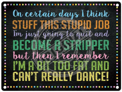 On Certain Days I Think Become A Stripper metal sign
