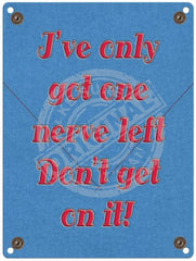 I've only got one nerve left metal sign