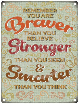 Remember - You are Braver Than You Believe metal sign