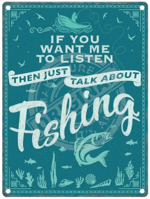 If you want me to listen then just talk about fishing metal sign