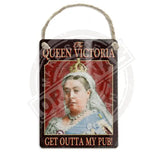 The Queen Victoria Get outta my pub Dangler Metal Signs