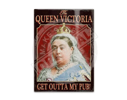 The Queen Victoria Get outta my pub Fridge Magnet Metal Signs