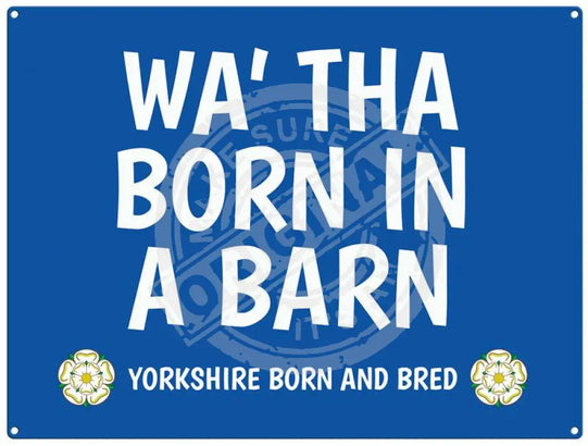 Wa tha born in a barn - yorkshire saying metal sign