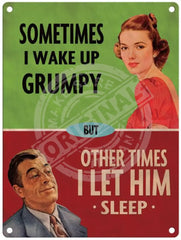 Sometimes I wake up grumpy but other times I let him sleep metal sign
