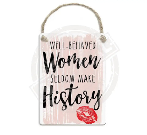 Well Behaved Women Seldom Make History Fridge Magnet Metal Signs