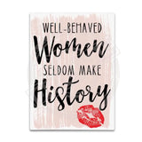 Well Behaved Women Seldom Make History Fridge Magnet Metal Signs