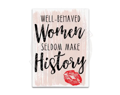 Well Behaved Women Seldom Make History Fridge Magnet Metal Signs