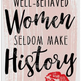 Well behaved women seldom make history metal sign