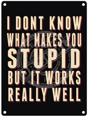 I don't know what makes you stupid but it works really well metal sign