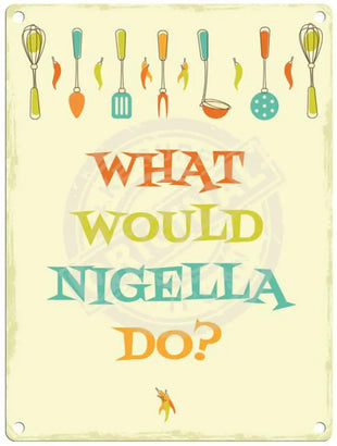 What would Nigella do metal sign