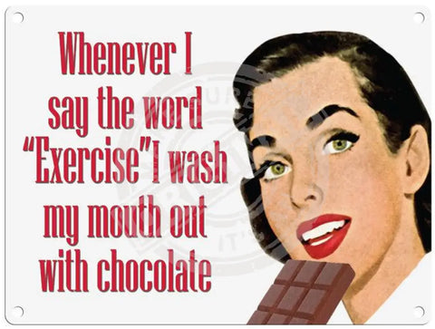 Whenever I say the word Exercise I wash my mouth out with chocolate metal sign