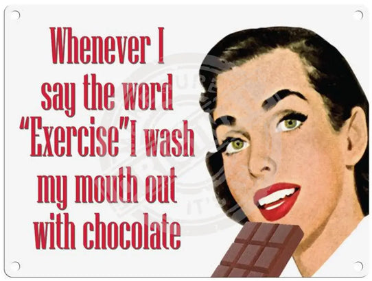 Whenever I say the word Exercise I wash my mouth out with chocolate metal sign