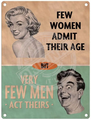 Few women admit their age but very few men act theirs metal sign