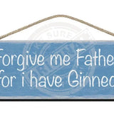 Wooden Sign - Forgive me father for i have ginned